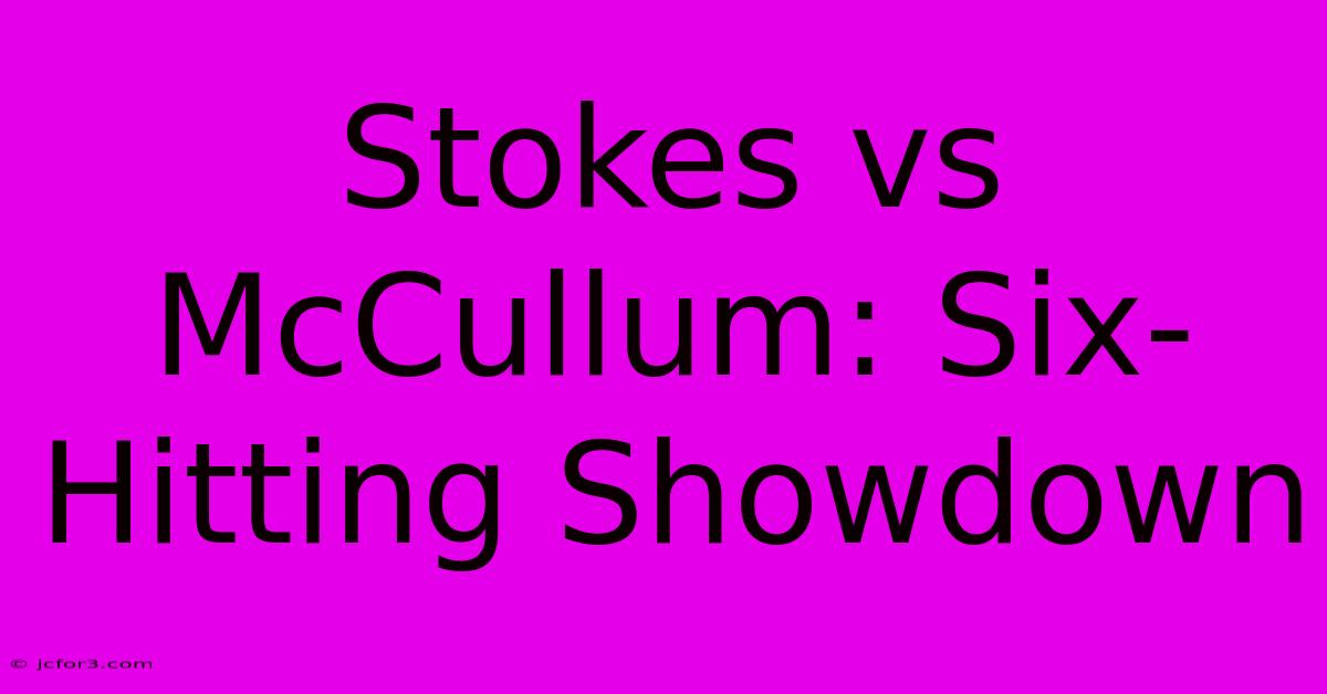 Stokes Vs McCullum: Six-Hitting Showdown