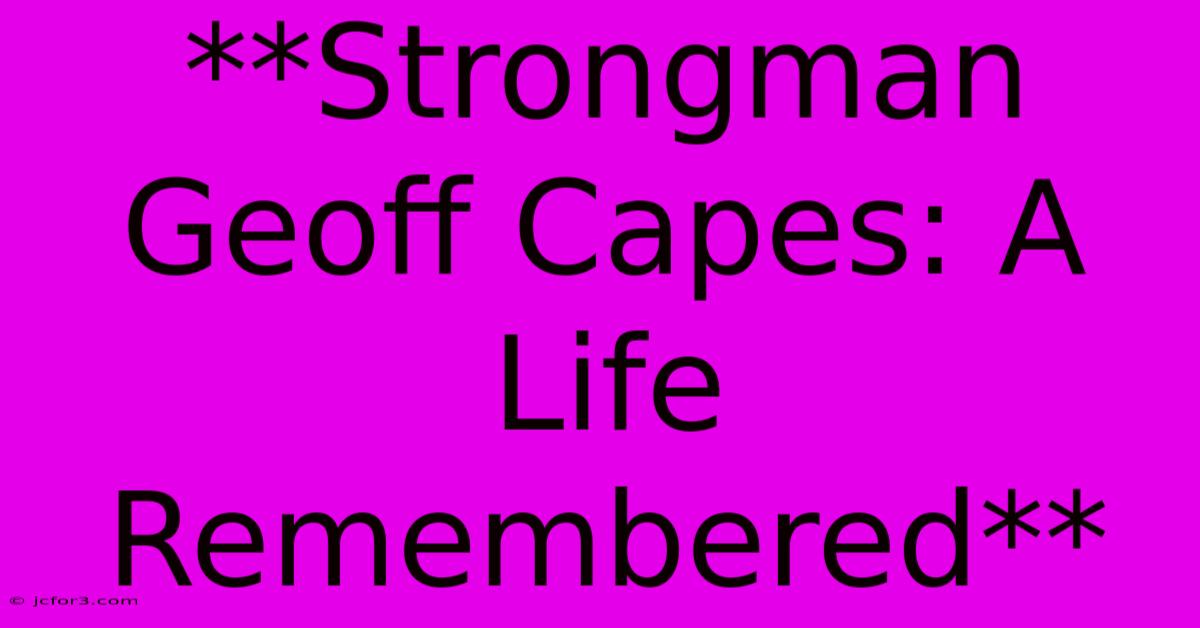 **Strongman Geoff Capes: A Life Remembered**