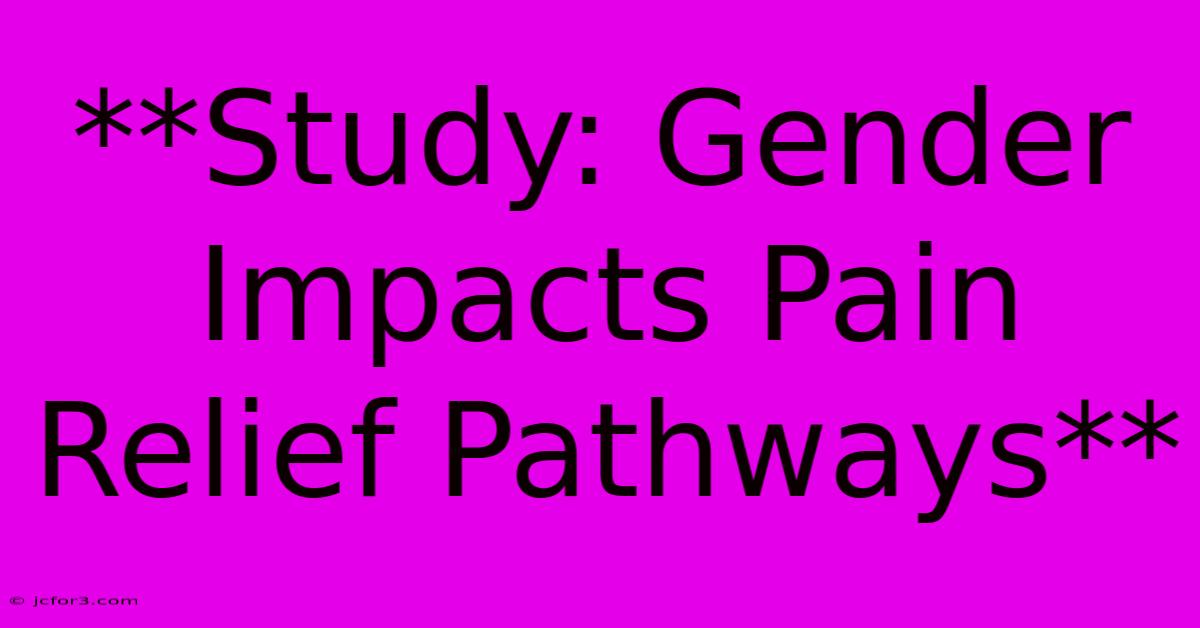 **Study: Gender Impacts Pain Relief Pathways**