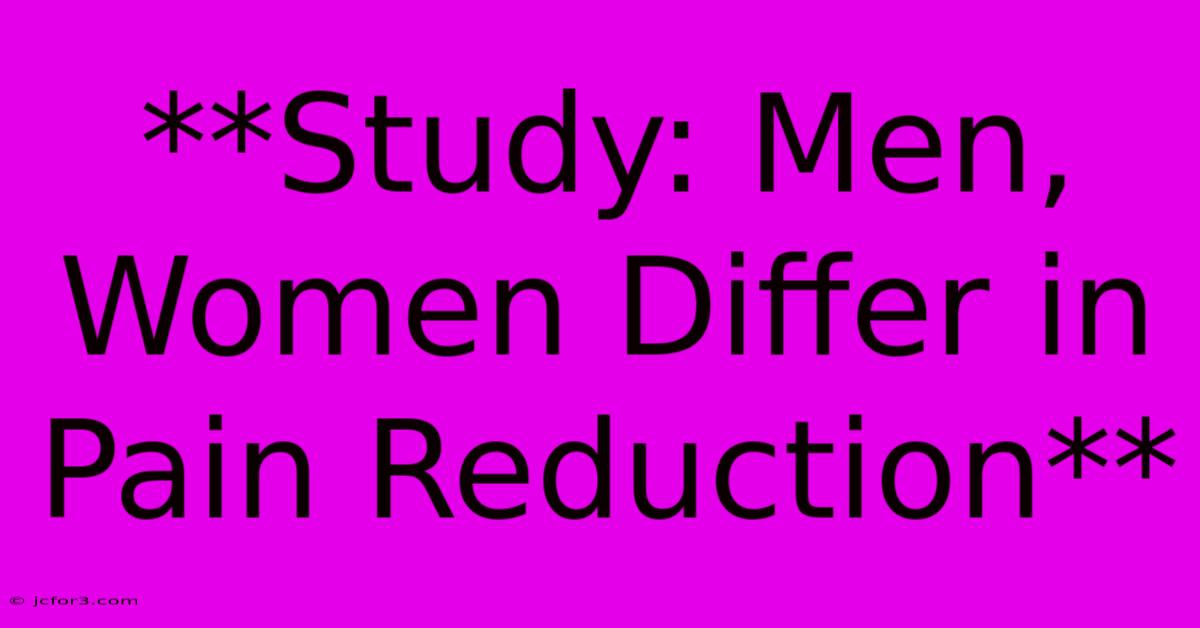 **Study: Men, Women Differ In Pain Reduction**