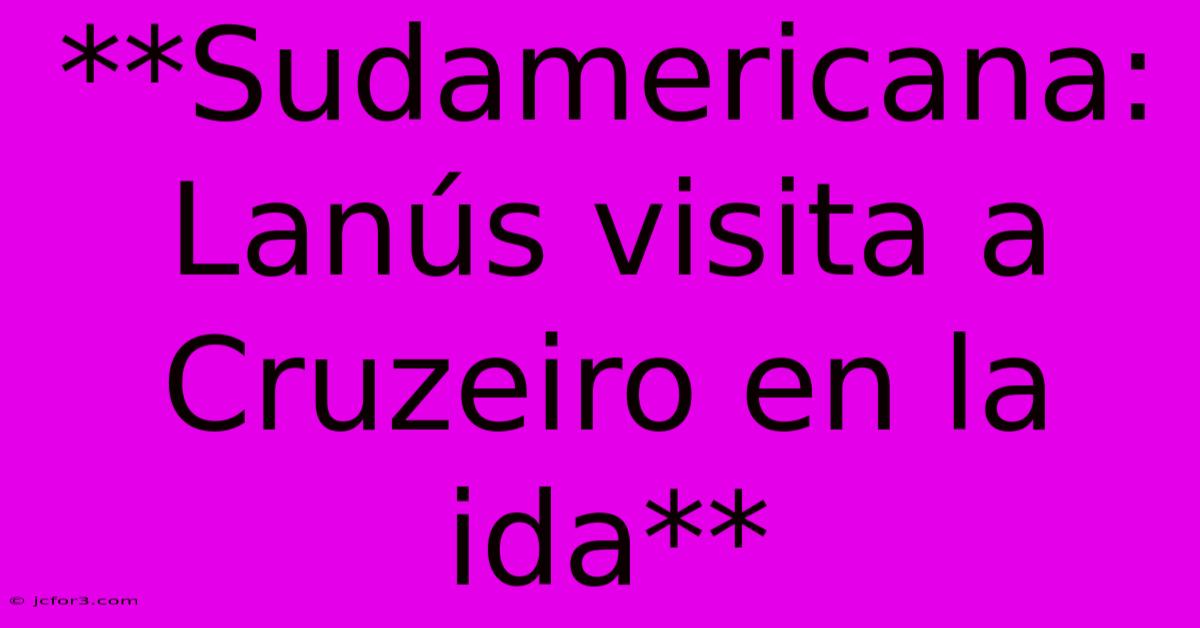 **Sudamericana: Lanús Visita A Cruzeiro En La Ida**