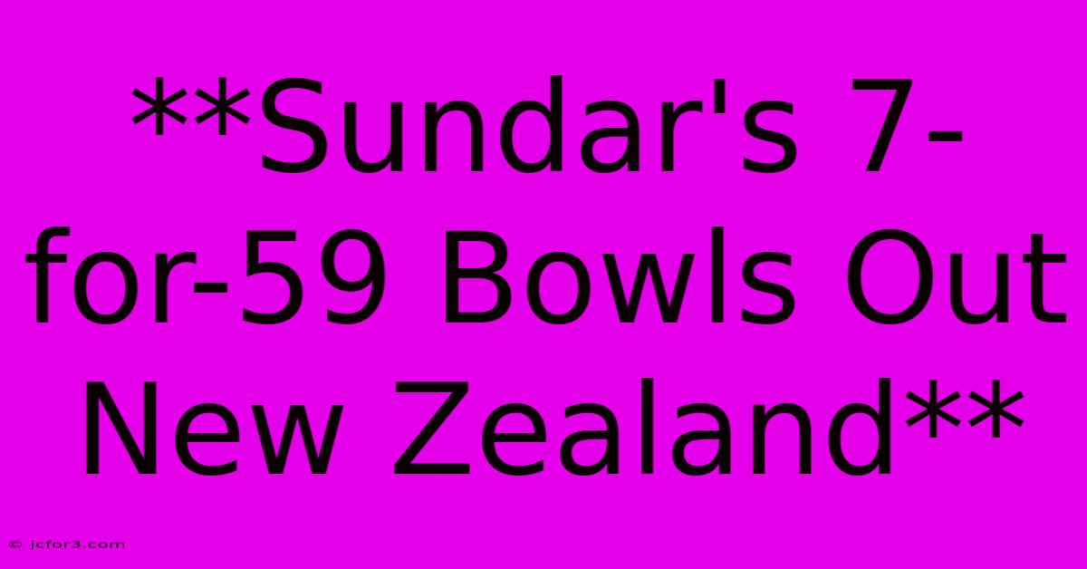 **Sundar's 7-for-59 Bowls Out New Zealand**