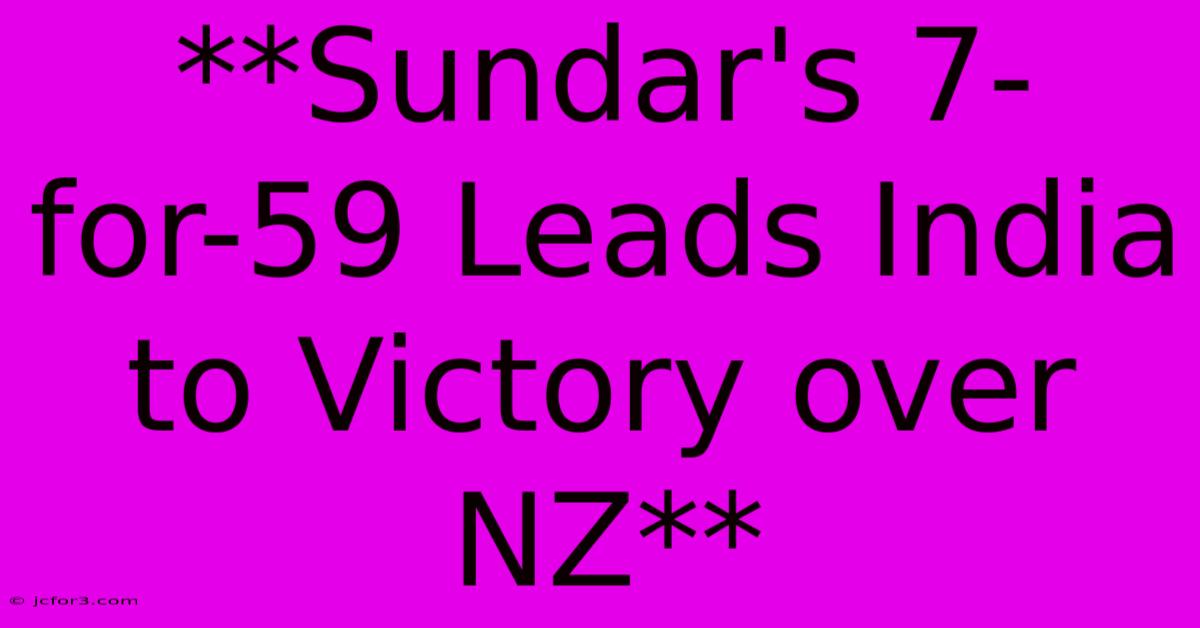 **Sundar's 7-for-59 Leads India To Victory Over NZ** 