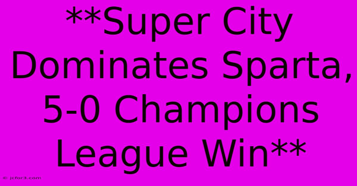 **Super City Dominates Sparta, 5-0 Champions League Win**