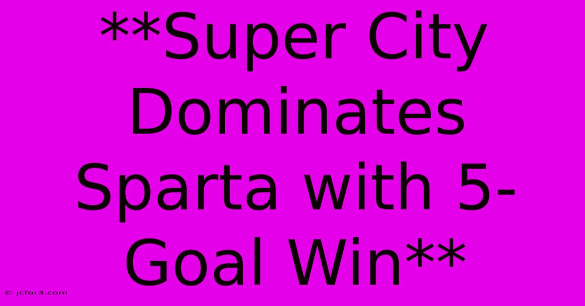 **Super City Dominates Sparta With 5-Goal Win**