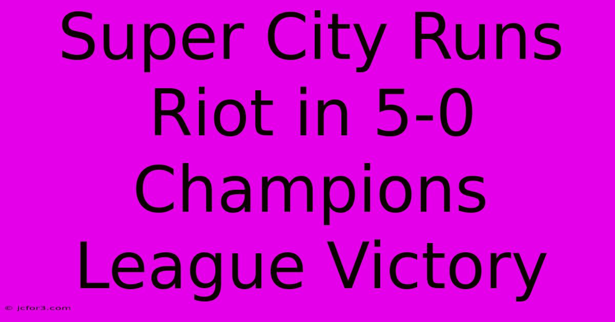 Super City Runs Riot In 5-0 Champions League Victory