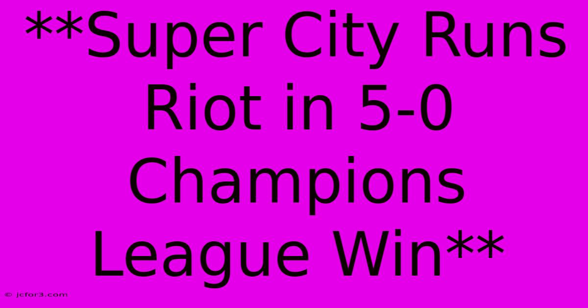 **Super City Runs Riot In 5-0 Champions League Win**