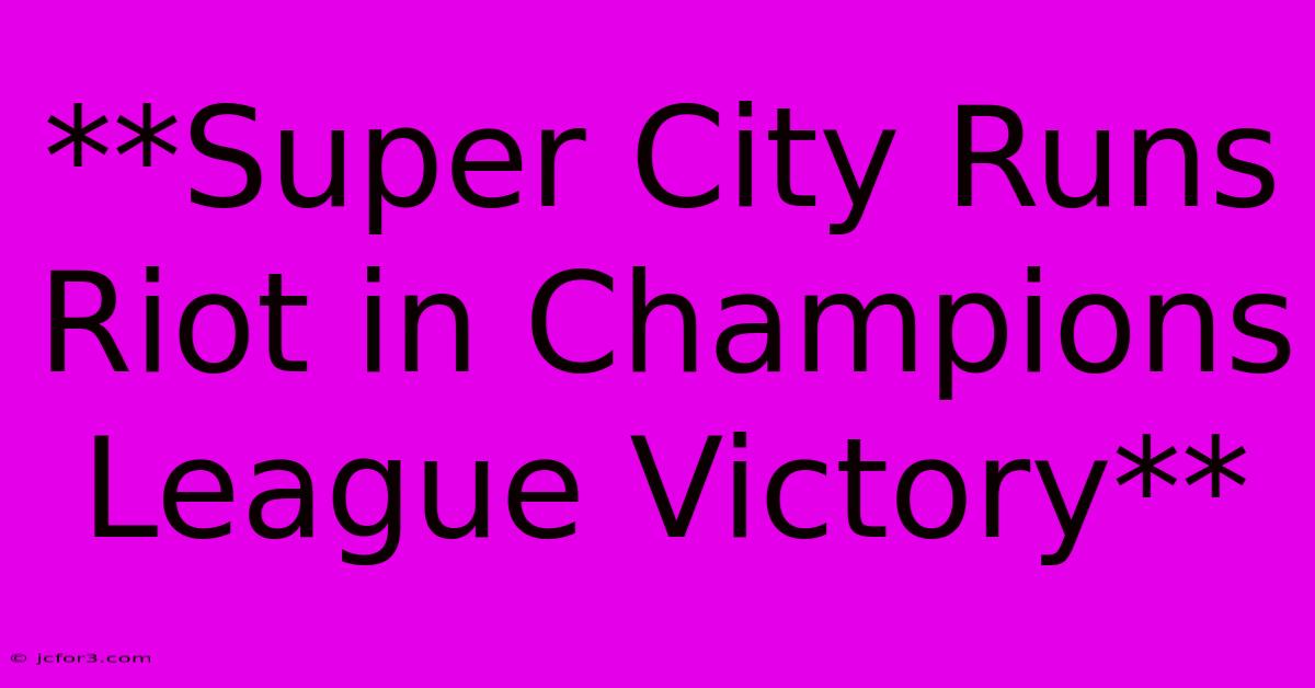 **Super City Runs Riot In Champions League Victory**