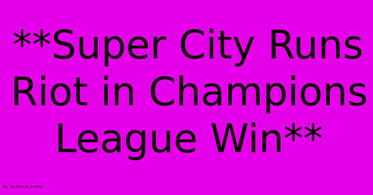 **Super City Runs Riot In Champions League Win** 