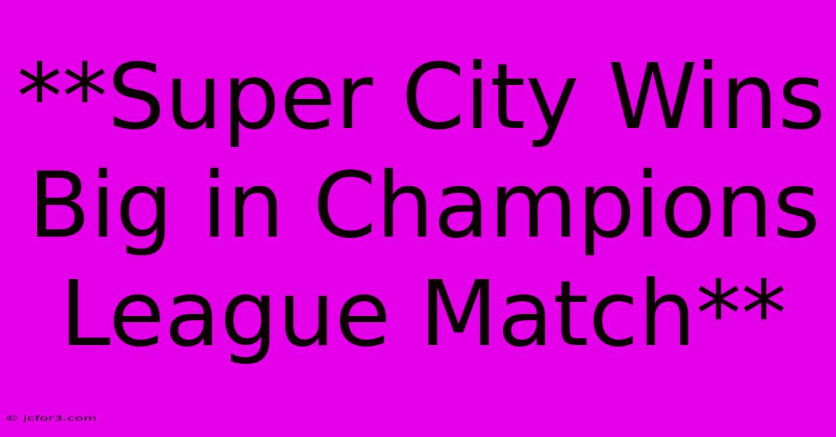 **Super City Wins Big In Champions League Match** 