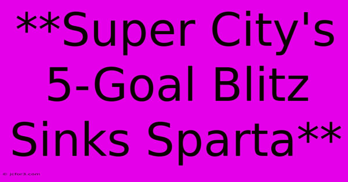 **Super City's 5-Goal Blitz Sinks Sparta** 