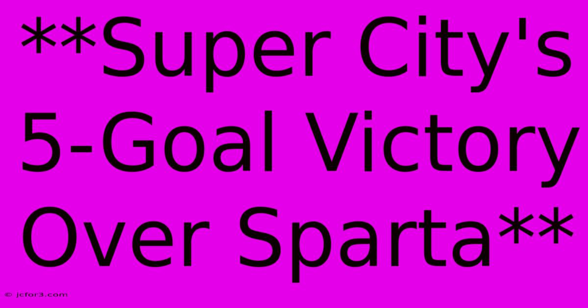 **Super City's 5-Goal Victory Over Sparta** 