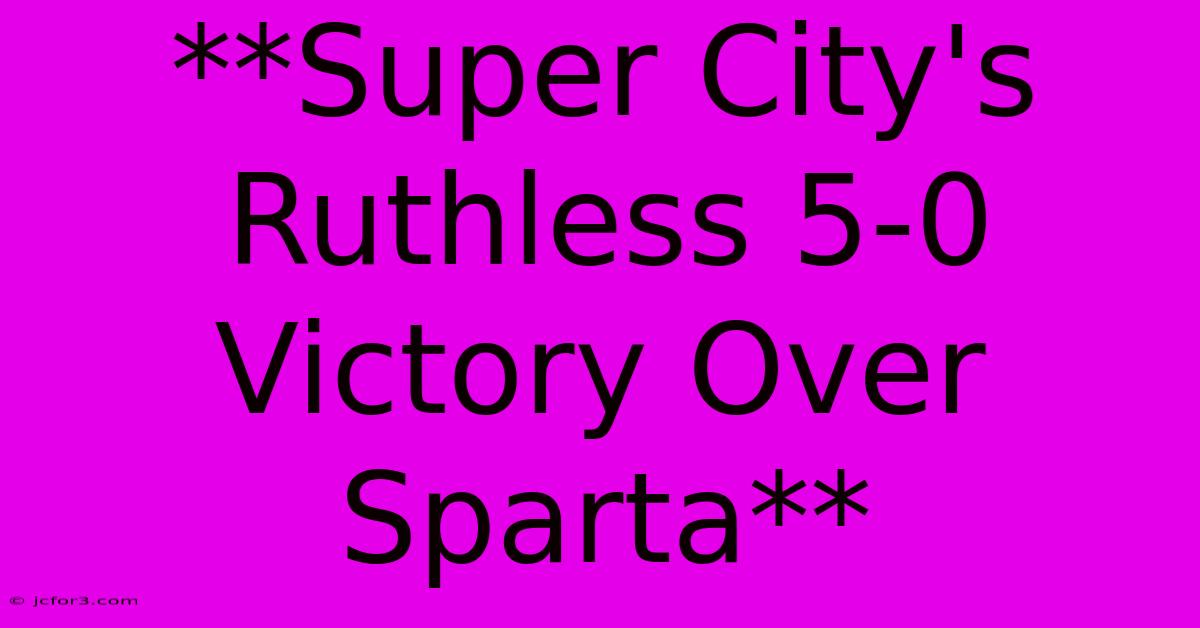 **Super City's Ruthless 5-0 Victory Over Sparta**