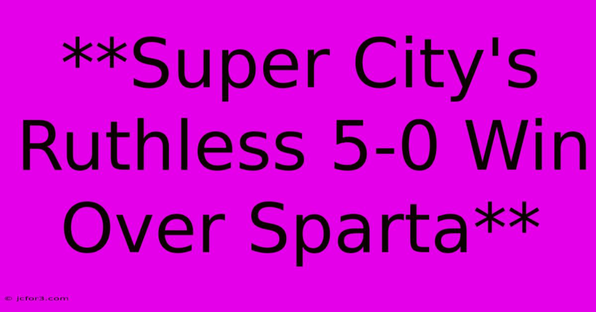 **Super City's Ruthless 5-0 Win Over Sparta**