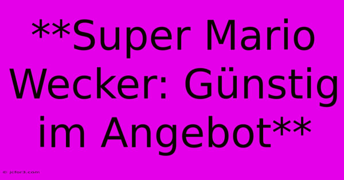 **Super Mario Wecker: Günstig Im Angebot**