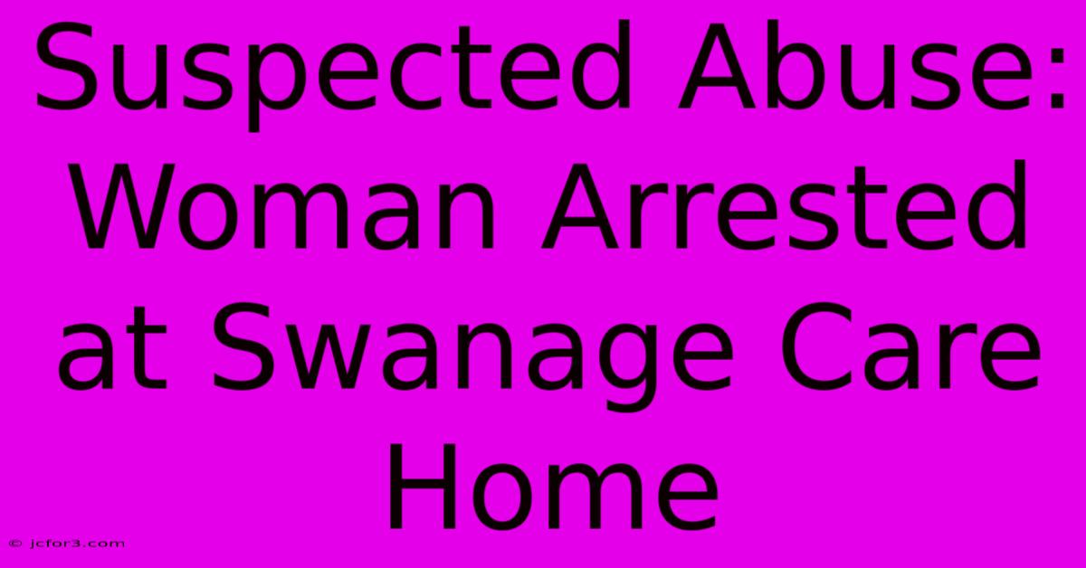 Suspected Abuse: Woman Arrested At Swanage Care Home