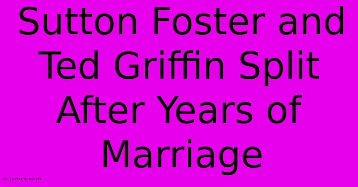 Sutton Foster And Ted Griffin Split After Years Of Marriage