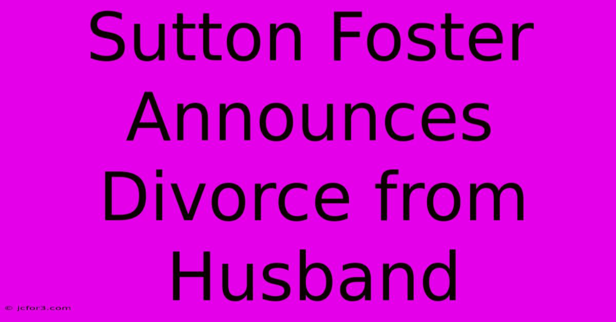 Sutton Foster Announces Divorce From Husband