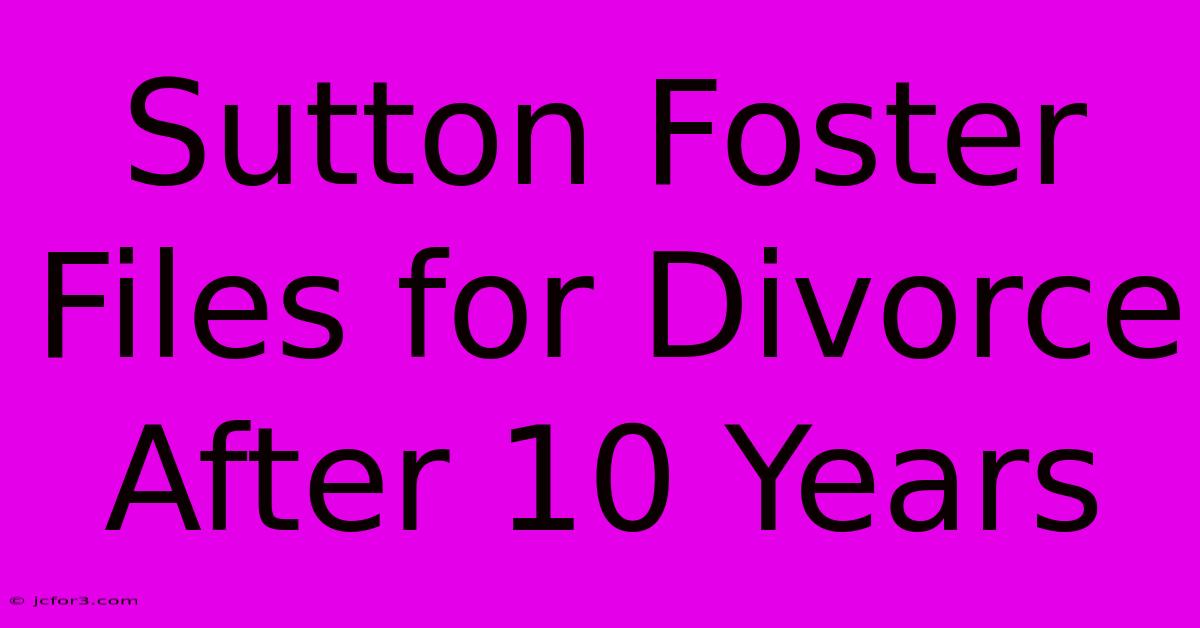 Sutton Foster Files For Divorce After 10 Years