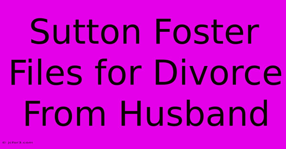 Sutton Foster Files For Divorce From Husband