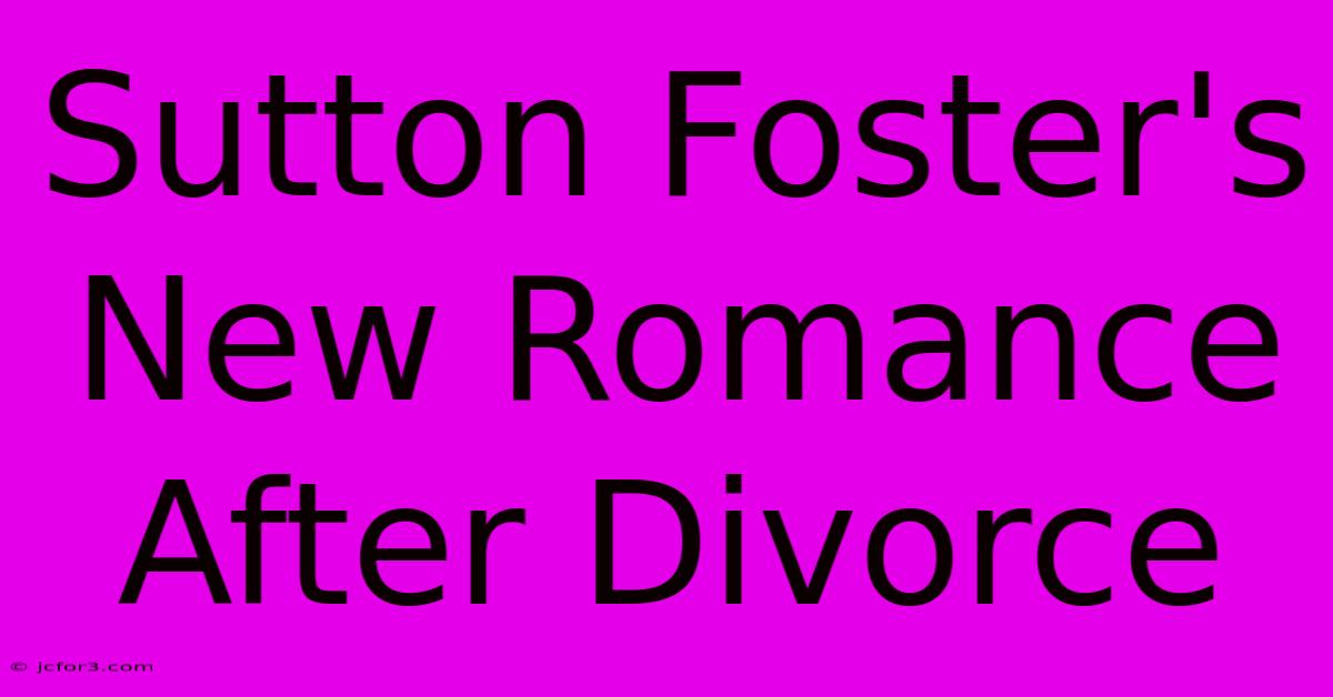 Sutton Foster's New Romance After Divorce