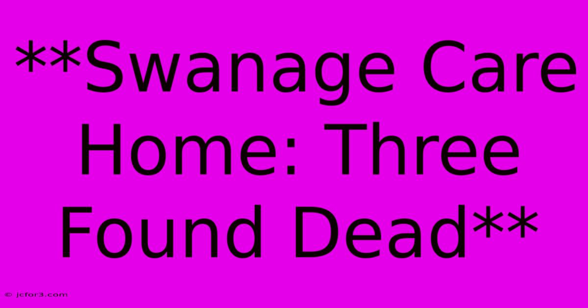 **Swanage Care Home: Three Found Dead**