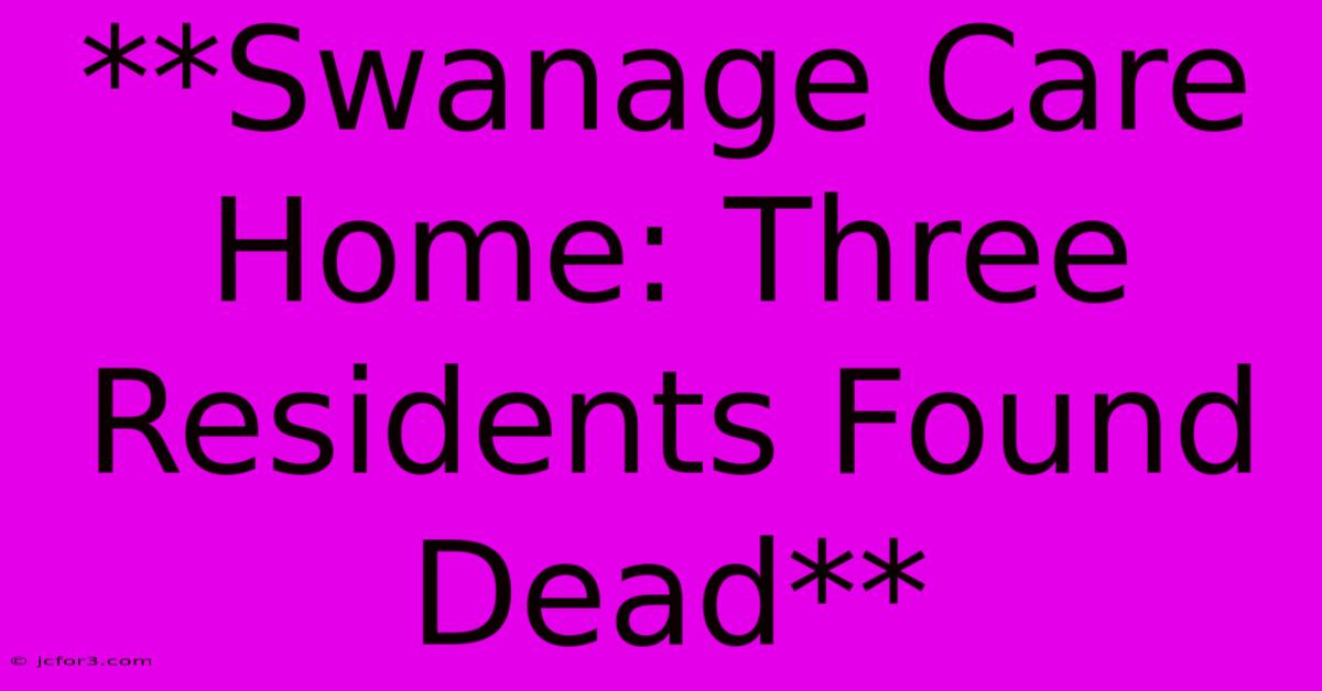 **Swanage Care Home: Three Residents Found Dead**