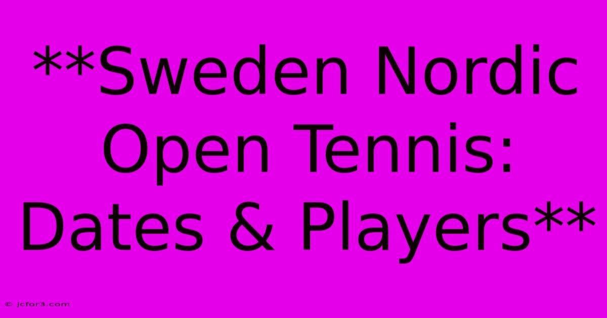 **Sweden Nordic Open Tennis: Dates & Players**