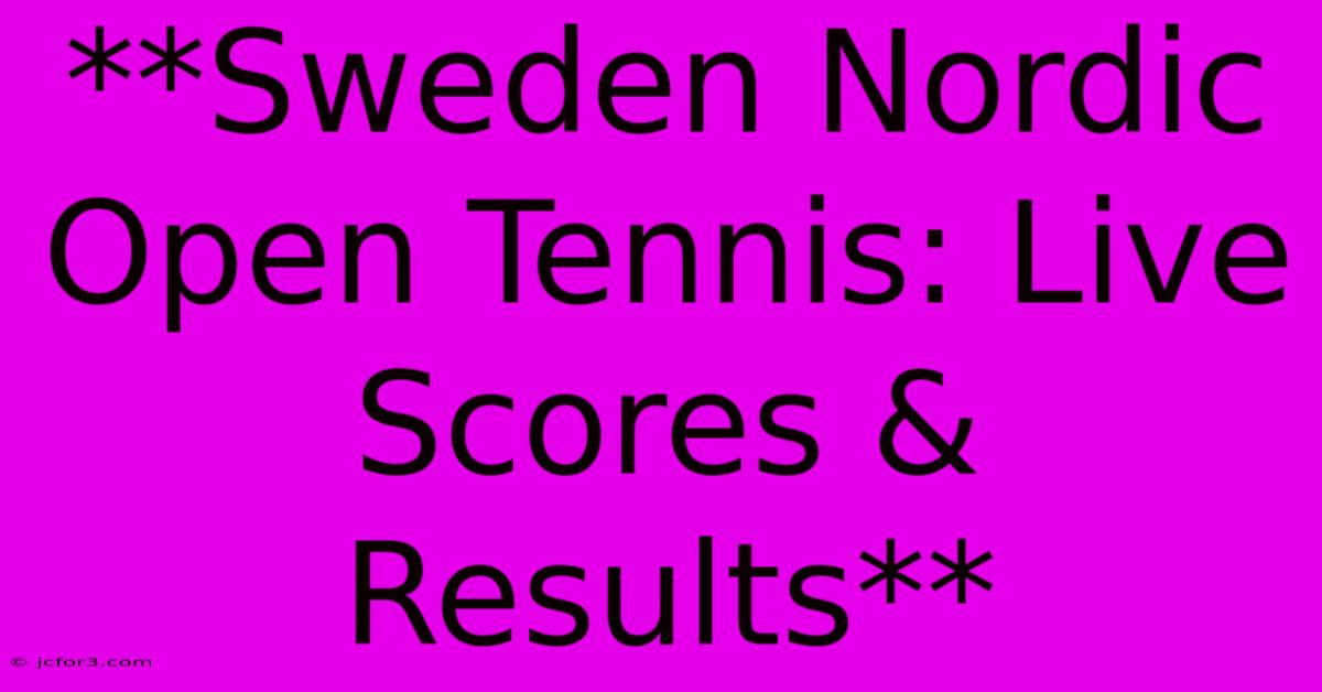 **Sweden Nordic Open Tennis: Live Scores & Results**