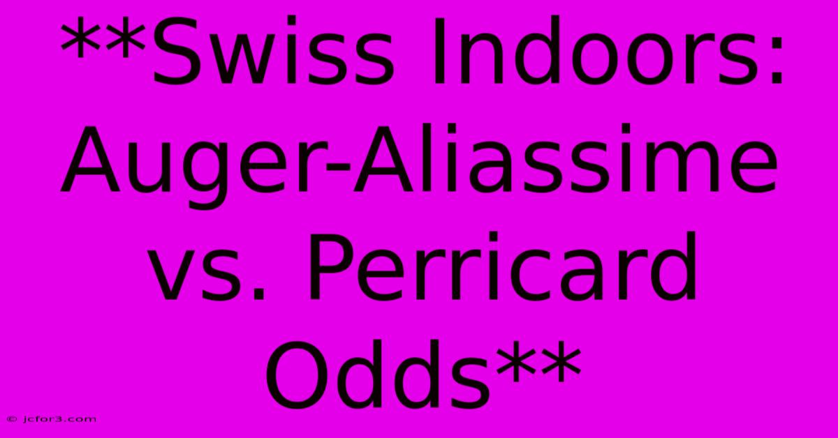 **Swiss Indoors: Auger-Aliassime Vs. Perricard Odds**