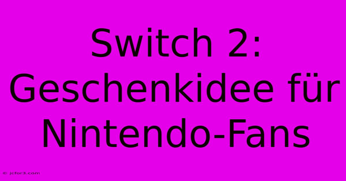 Switch 2: Geschenkidee Für Nintendo-Fans