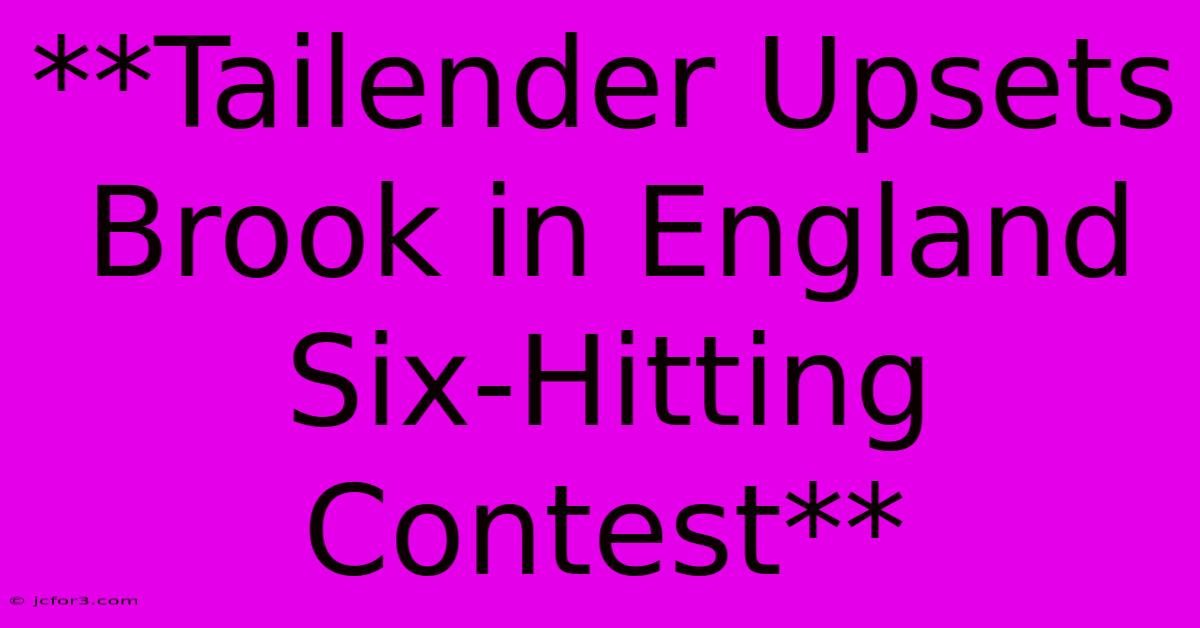 **Tailender Upsets Brook In England Six-Hitting Contest** 