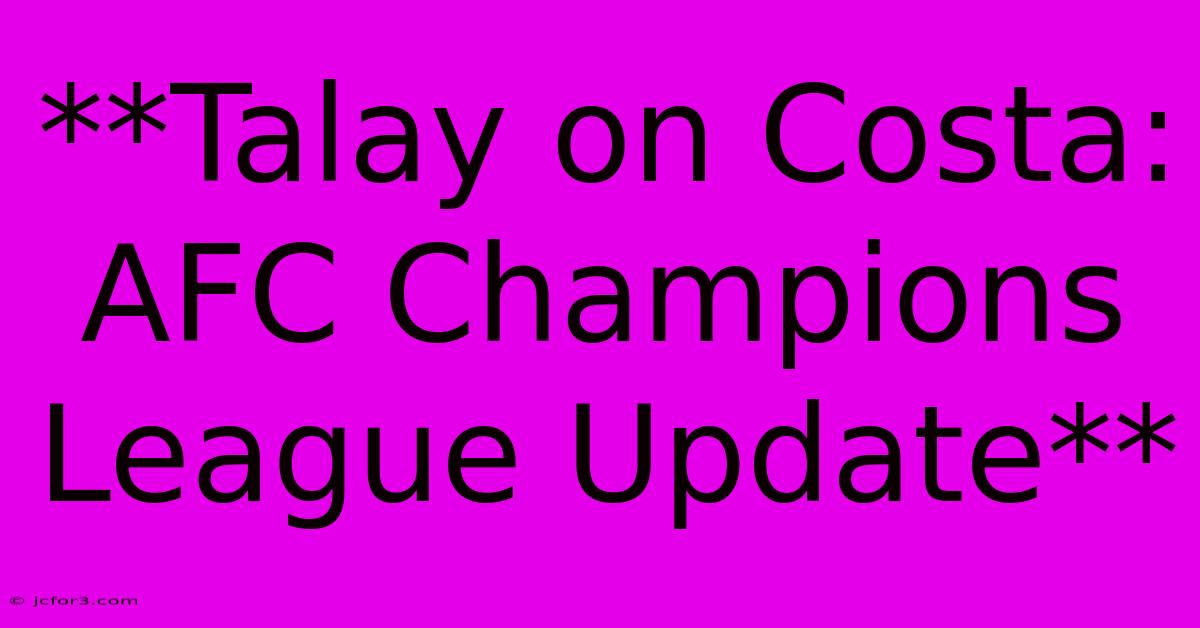 **Talay On Costa: AFC Champions League Update**