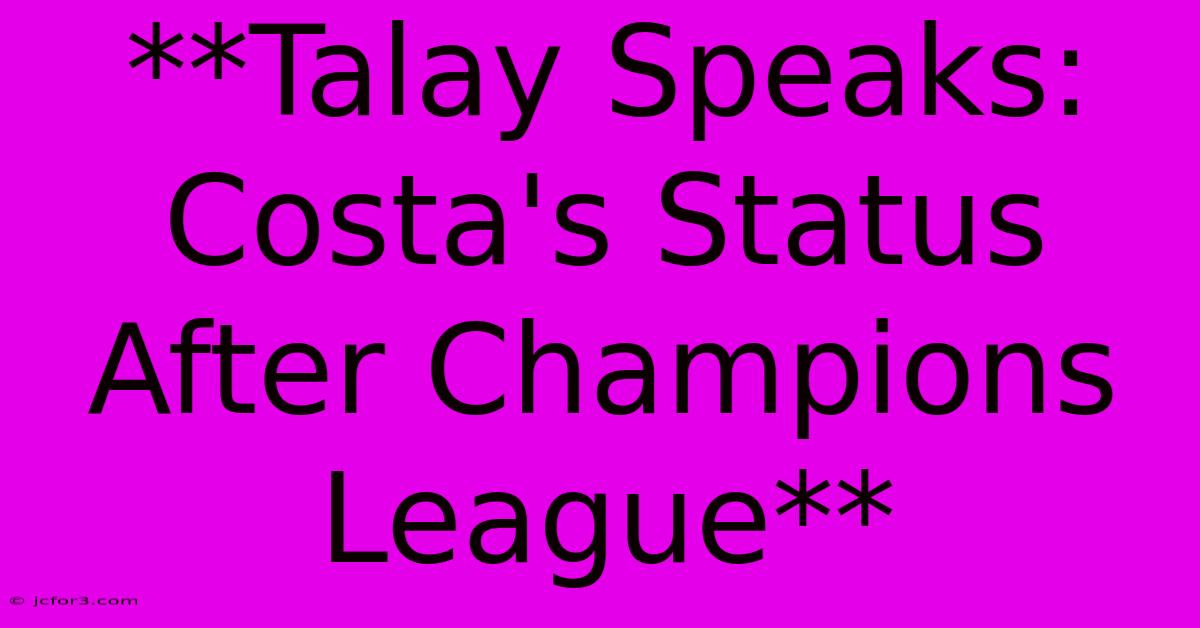 **Talay Speaks: Costa's Status After Champions League**