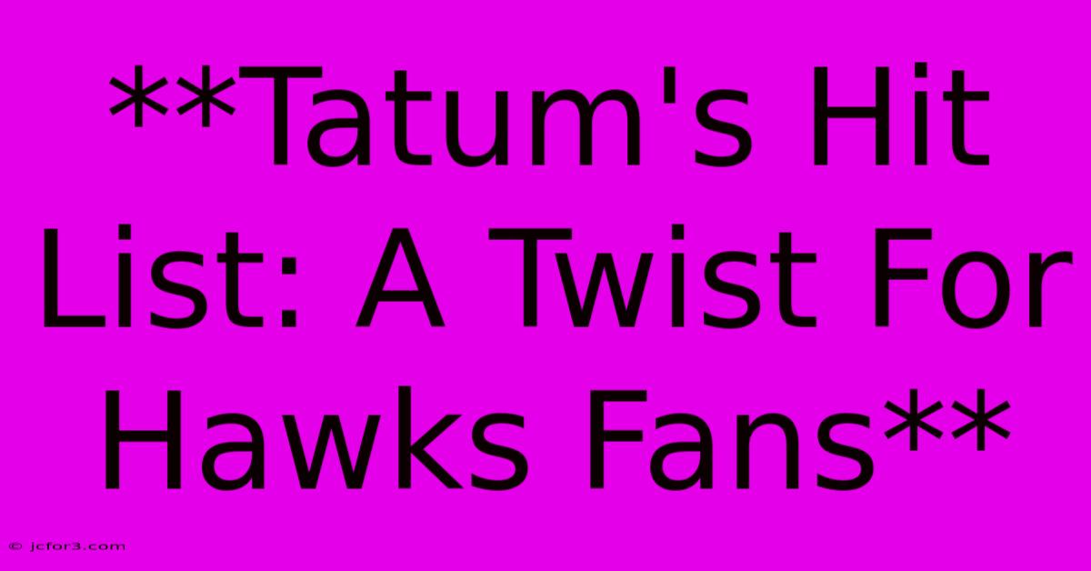 **Tatum's Hit List: A Twist For Hawks Fans**