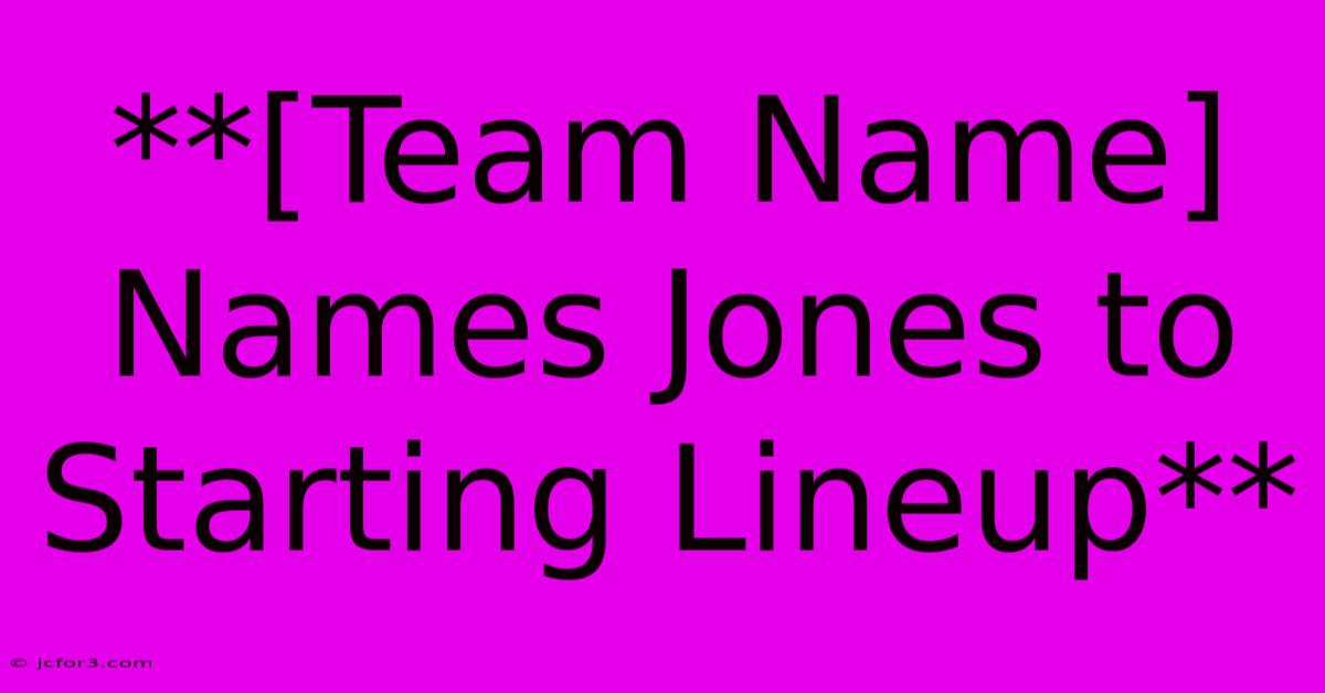 **[Team Name] Names Jones To Starting Lineup** 