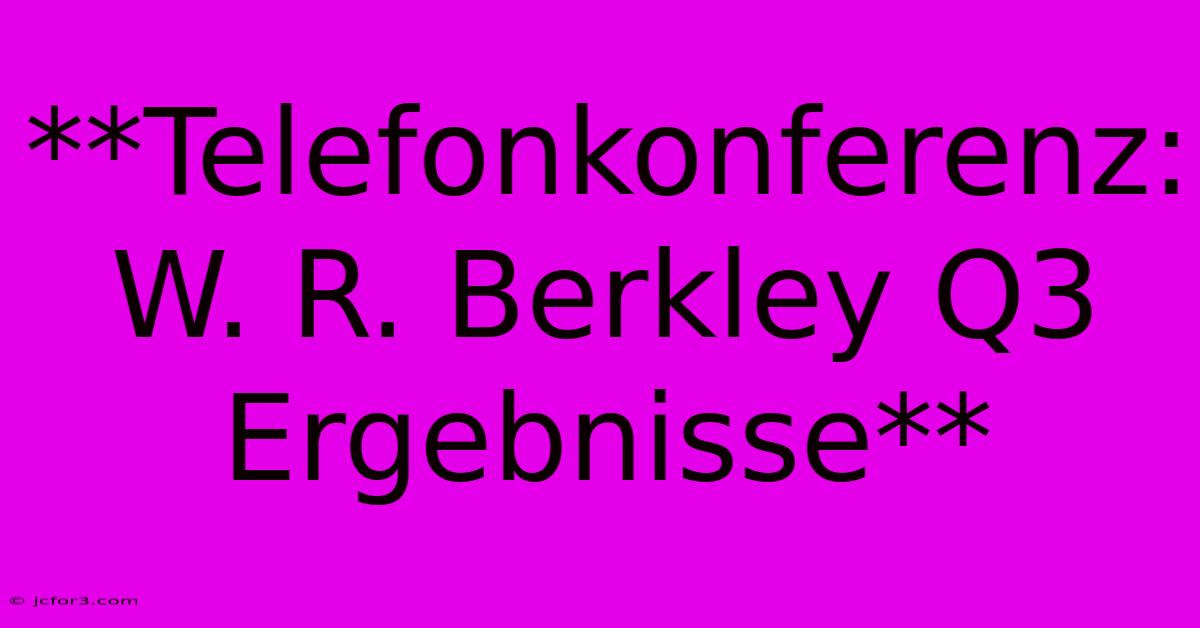 **Telefonkonferenz: W. R. Berkley Q3 Ergebnisse**