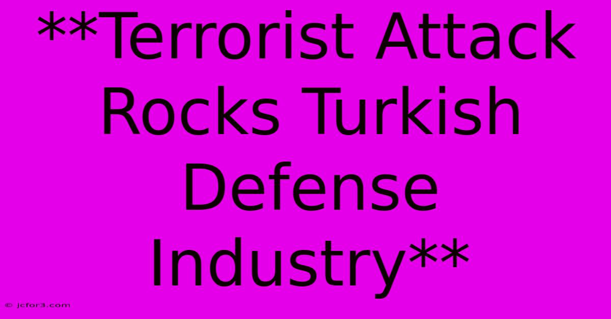 **Terrorist Attack Rocks Turkish Defense Industry** 