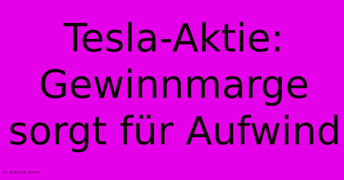 Tesla-Aktie: Gewinnmarge Sorgt Für Aufwind 