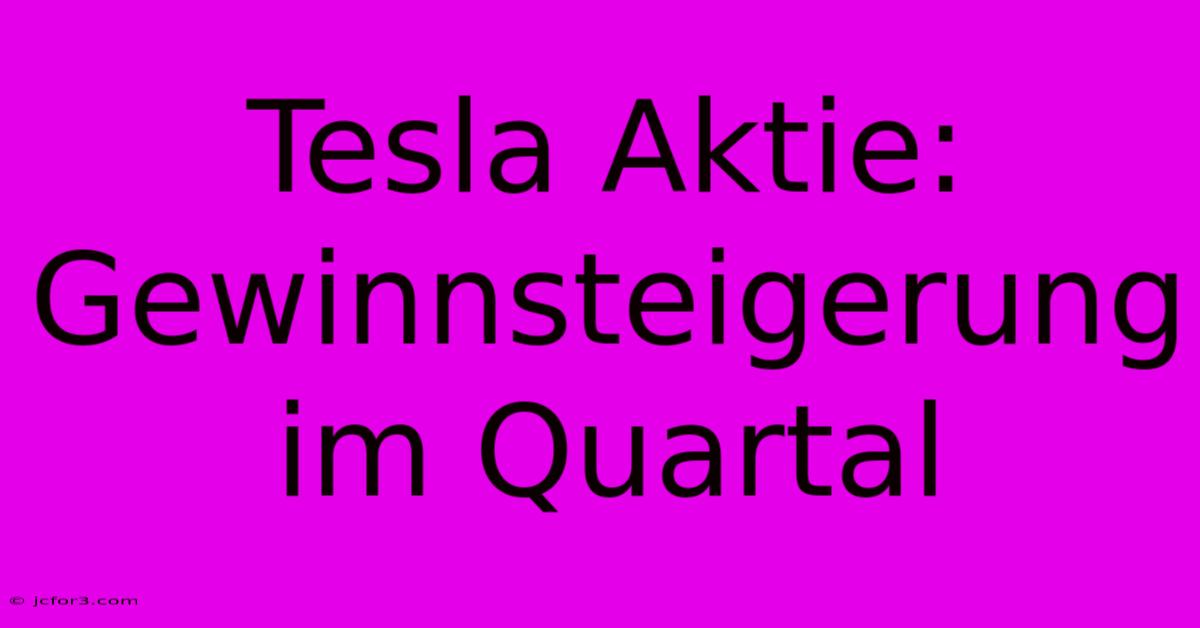 Tesla Aktie: Gewinnsteigerung Im Quartal