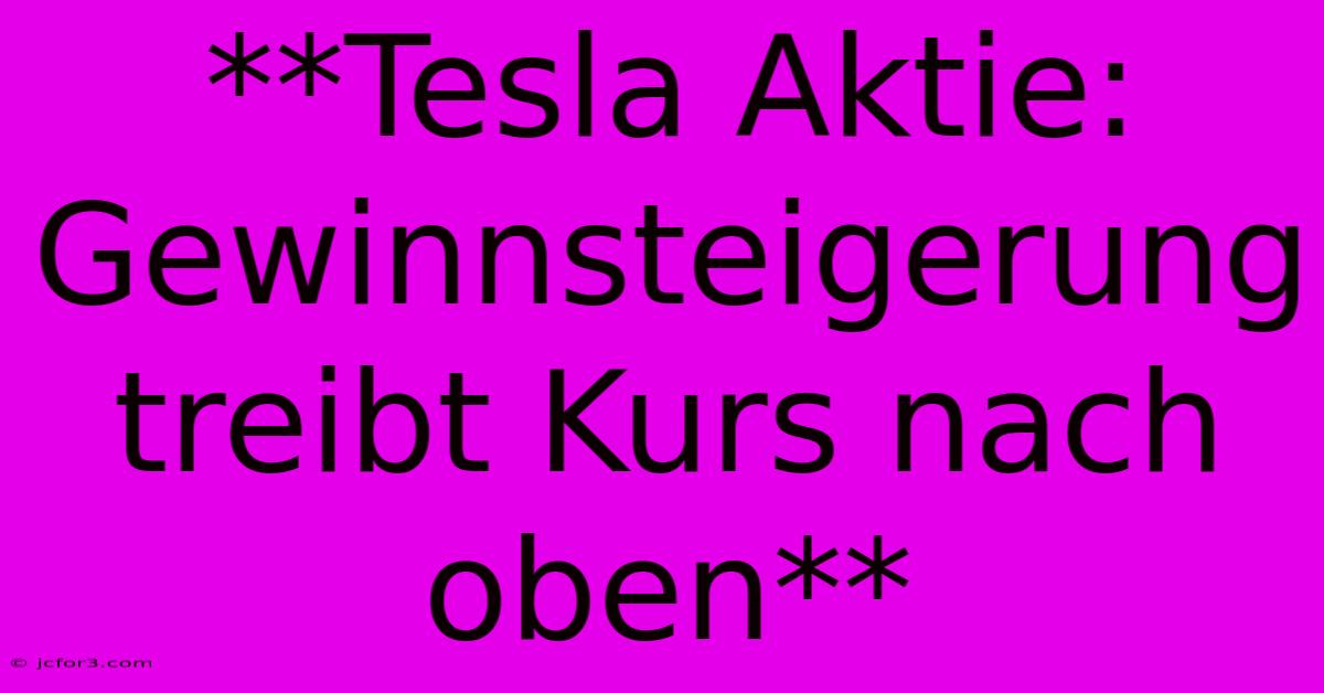 **Tesla Aktie: Gewinnsteigerung Treibt Kurs Nach Oben**