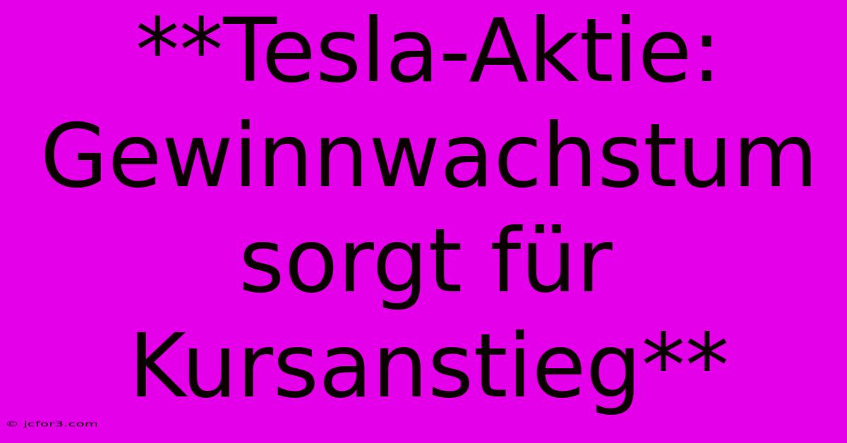 **Tesla-Aktie: Gewinnwachstum Sorgt Für Kursanstieg** 