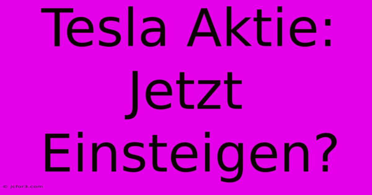 Tesla Aktie: Jetzt Einsteigen?