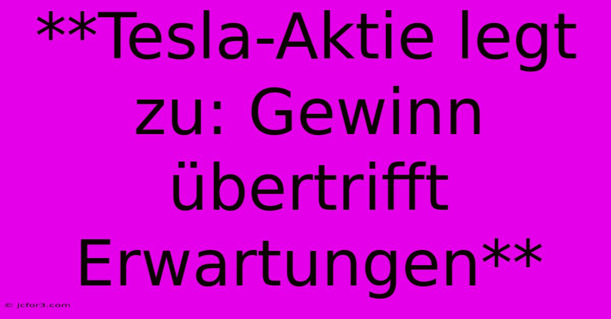 **Tesla-Aktie Legt Zu: Gewinn Übertrifft Erwartungen**