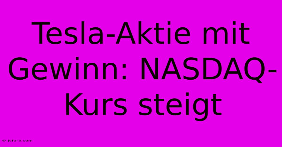 Tesla-Aktie Mit Gewinn: NASDAQ-Kurs Steigt