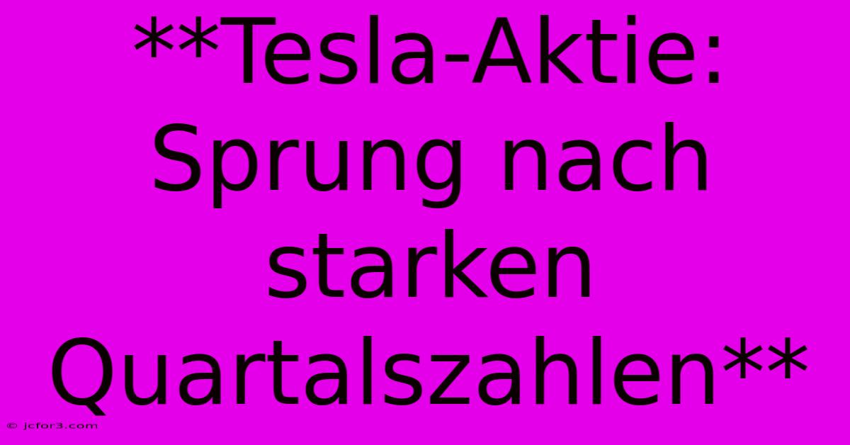 **Tesla-Aktie: Sprung Nach Starken Quartalszahlen**