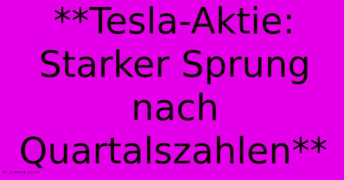 **Tesla-Aktie: Starker Sprung Nach Quartalszahlen**