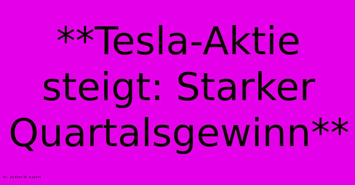 **Tesla-Aktie Steigt: Starker Quartalsgewinn**