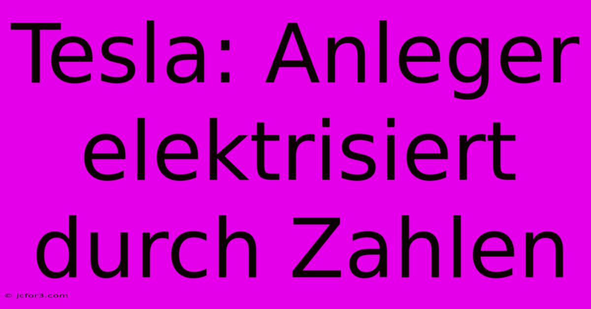 Tesla: Anleger Elektrisiert Durch Zahlen