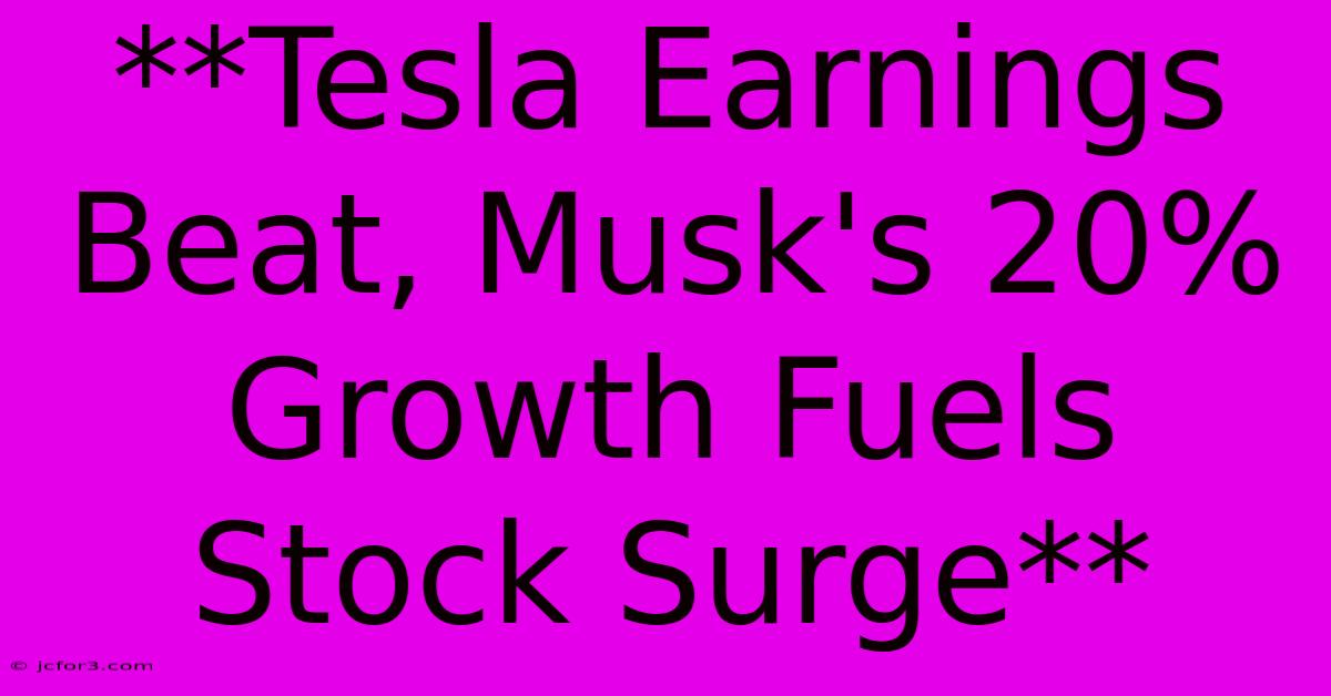 **Tesla Earnings Beat, Musk's 20% Growth Fuels Stock Surge** 